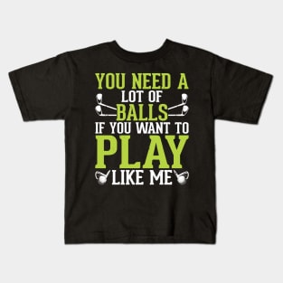 You Need A Lot Of Balls If You Want To Play Like Me T Shirt For Women Men Kids T-Shirt